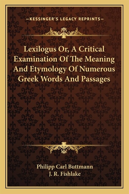 Lexilogus Or, A Critical Examination Of The Meaning And Etymology Of Numerous Greek Words And Passages (Paperback)