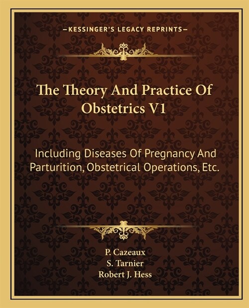 The Theory And Practice Of Obstetrics V1: Including Diseases Of Pregnancy And Parturition, Obstetrical Operations, Etc. (Paperback)