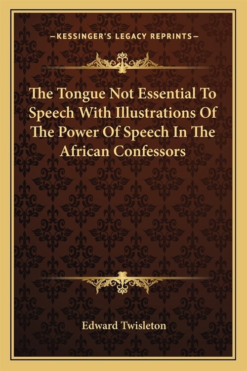 The Tongue Not Essential To Speech With Illustrations Of The Power Of Speech In The African Confessors (Paperback)