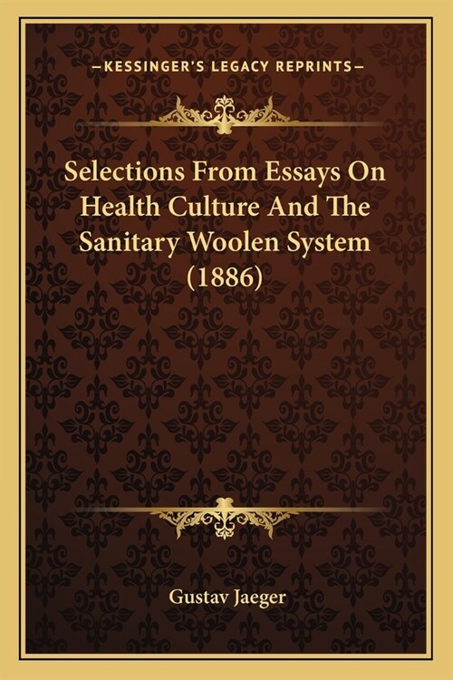 Selections From Essays On Health Culture And The Sanitary Woolen System (1886) (Paperback)