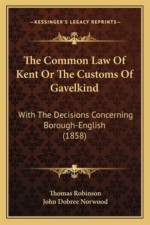 The Common Law Of Kent Or The Customs Of Gavelkind: With The Decisions Concerning Borough-English (1858) (Paperback)