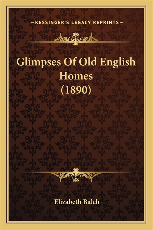 Glimpses Of Old English Homes (1890) (Paperback)