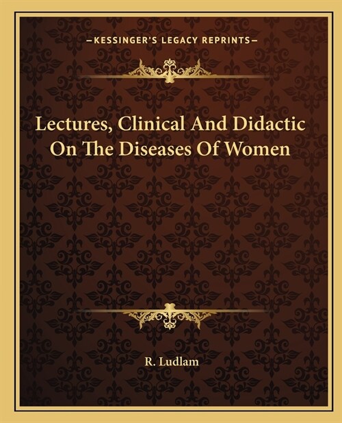 Lectures, Clinical And Didactic On The Diseases Of Women (Paperback)