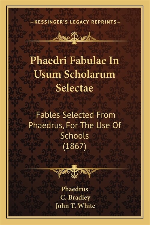 Phaedri Fabulae In Usum Scholarum Selectae: Fables Selected From Phaedrus, For The Use Of Schools (1867) (Paperback)
