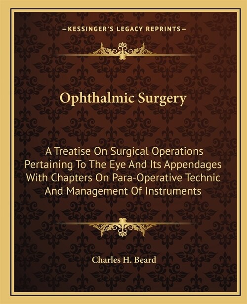 Ophthalmic Surgery: A Treatise On Surgical Operations Pertaining To The Eye And Its Appendages With Chapters On Para-Operative Technic And (Paperback)