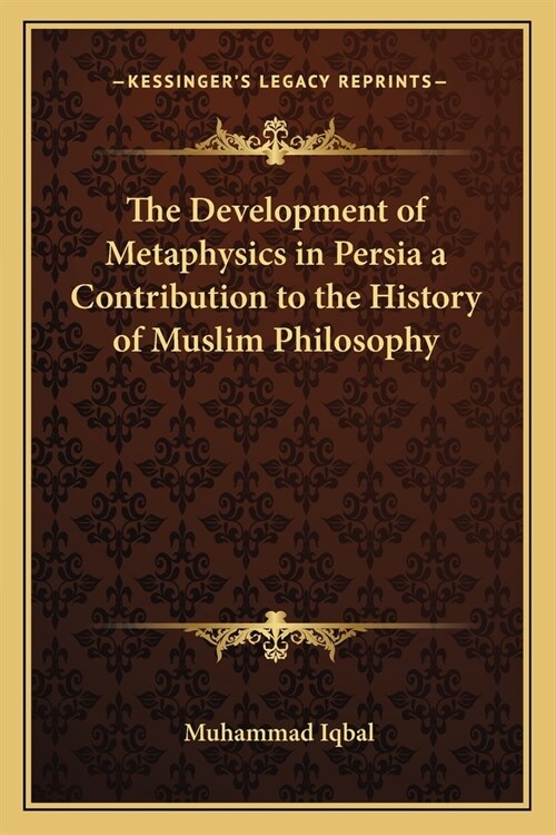 The Development of Metaphysics in Persia a Contribution to the History of Muslim Philosophy (Paperback)