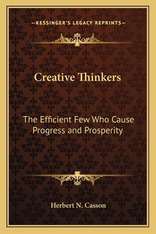 Creative Thinkers: The Efficient Few Who Cause Progress and Prosperity (Paperback)