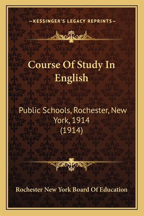 Course Of Study In English: Public Schools, Rochester, New York, 1914 (1914) (Paperback)