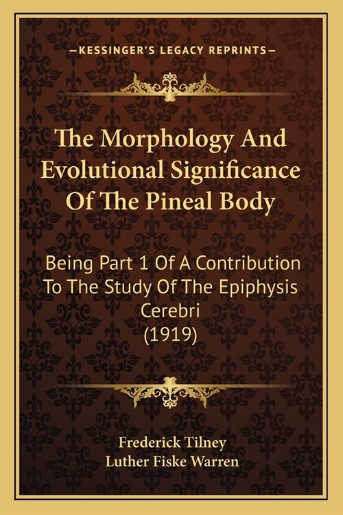 The Morphology And Evolutional Significance Of The Pineal Body: Being Part 1 Of A Contribution To The Study Of The Epiphysis Cerebri (1919) (Paperback)