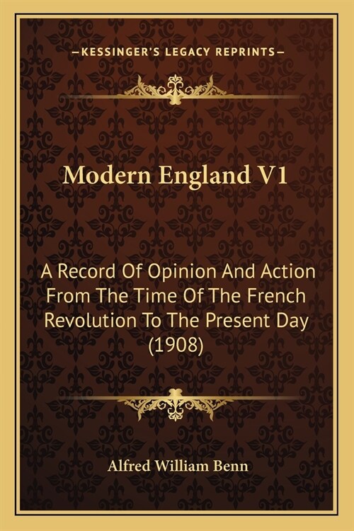 Modern England V1: A Record Of Opinion And Action From The Time Of The French Revolution To The Present Day (1908) (Paperback)