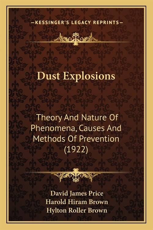 Dust Explosions: Theory And Nature Of Phenomena, Causes And Methods Of Prevention (1922) (Paperback)