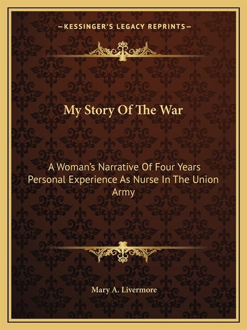 My Story Of The War: A Womans Narrative Of Four Years Personal Experience As Nurse In The Union Army (Paperback)