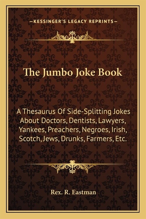 The Jumbo Joke Book: A Thesaurus Of Side-Splitting Jokes About Doctors, Dentists, Lawyers, Yankees, Preachers, Negroes, Irish, Scotch, Jews (Paperback)