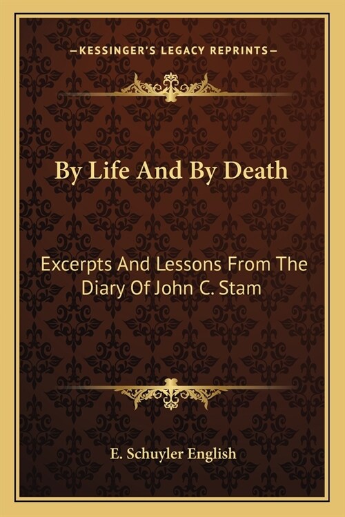 By Life And By Death: Excerpts And Lessons From The Diary Of John C. Stam (Paperback)