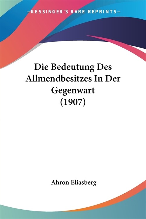 Die Bedeutung Des Allmendbesitzes In Der Gegenwart (1907) (Paperback)