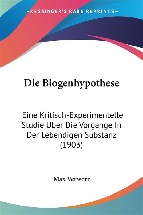 Die Biogenhypothese: Eine Kritisch-Experimentelle Studie Uber Die Vorgange In Der Lebendigen Substanz (1903) (Paperback)