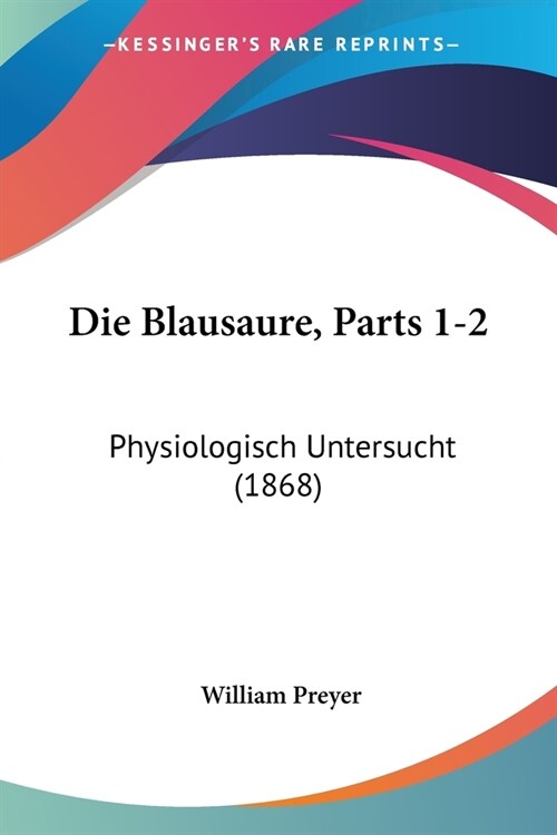 Die Blausaure, Parts 1-2: Physiologisch Untersucht (1868) (Paperback)