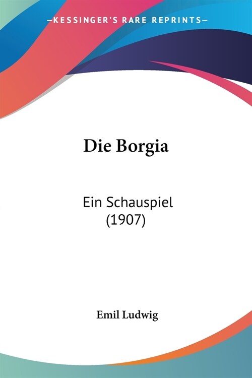Die Borgia: Ein Schauspiel (1907) (Paperback)