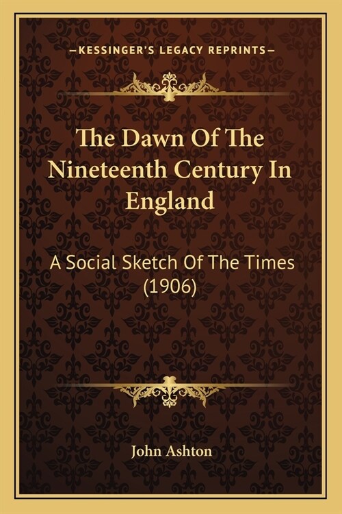 The Dawn Of The Nineteenth Century In England: A Social Sketch Of The Times (1906) (Paperback)