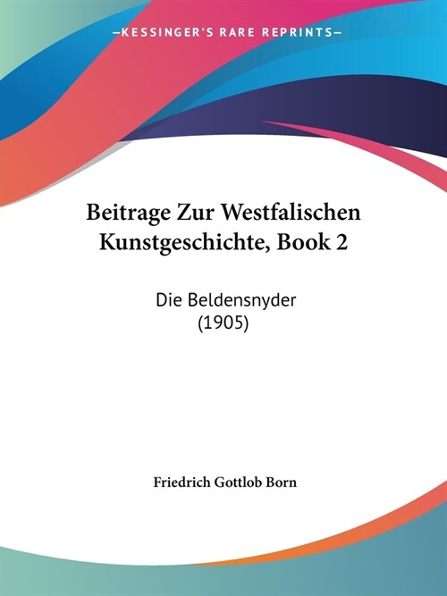 Beitrage Zur Westfalischen Kunstgeschichte, Book 2: Die Beldensnyder (1905) (Paperback)