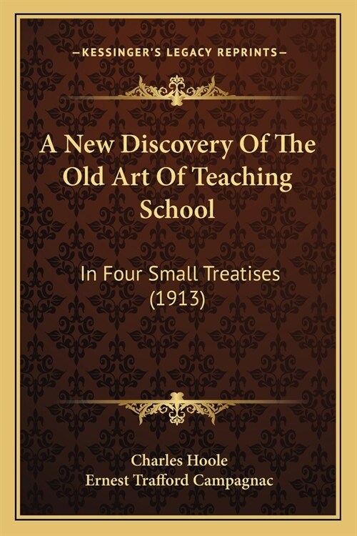 A New Discovery Of The Old Art Of Teaching School: In Four Small Treatises (1913) (Paperback)