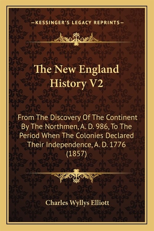 The New England History V2: From The Discovery Of The Continent By The Northmen, A. D. 986, To The Period When The Colonies Declared Their Indepen (Paperback)