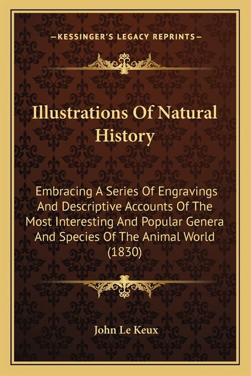 Illustrations Of Natural History: Embracing A Series Of Engravings And Descriptive Accounts Of The Most Interesting And Popular Genera And Species Of (Paperback)