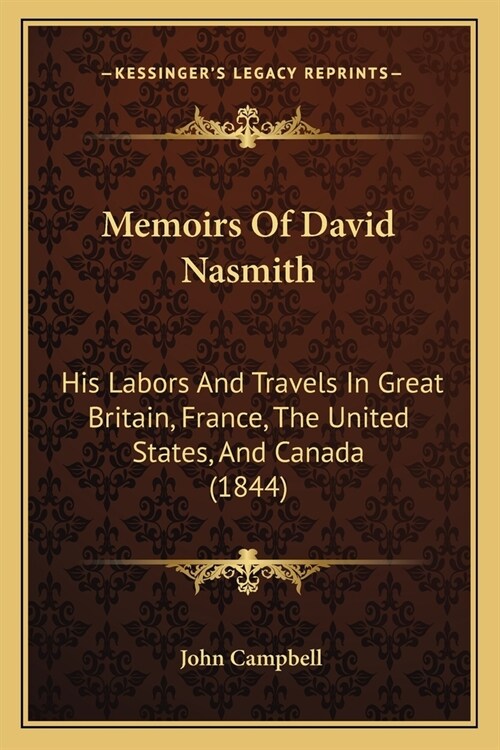 Memoirs Of David Nasmith: His Labors And Travels In Great Britain, France, The United States, And Canada (1844) (Paperback)