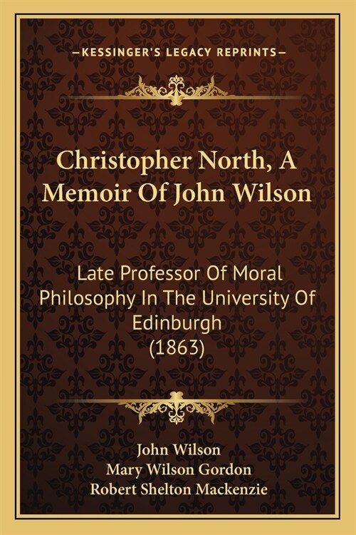 Christopher North, A Memoir Of John Wilson: Late Professor Of Moral Philosophy In The University Of Edinburgh (1863) (Paperback)