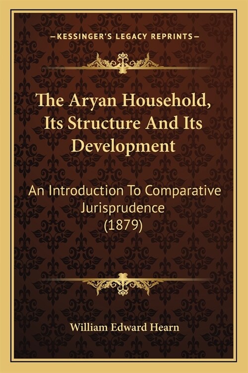 The Aryan Household, Its Structure And Its Development: An Introduction To Comparative Jurisprudence (1879) (Paperback)