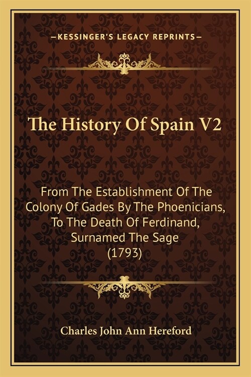 The History Of Spain V2: From The Establishment Of The Colony Of Gades By The Phoenicians, To The Death Of Ferdinand, Surnamed The Sage (1793) (Paperback)