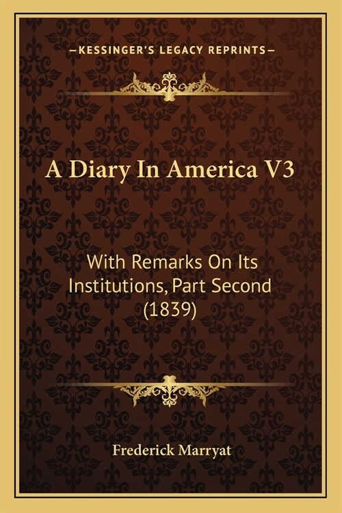 A Diary In America V3: With Remarks On Its Institutions, Part Second (1839) (Paperback)