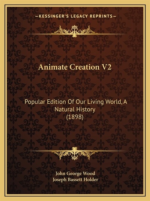 Animate Creation V2: Popular Edition Of Our Living World, A Natural History (1898) (Paperback)