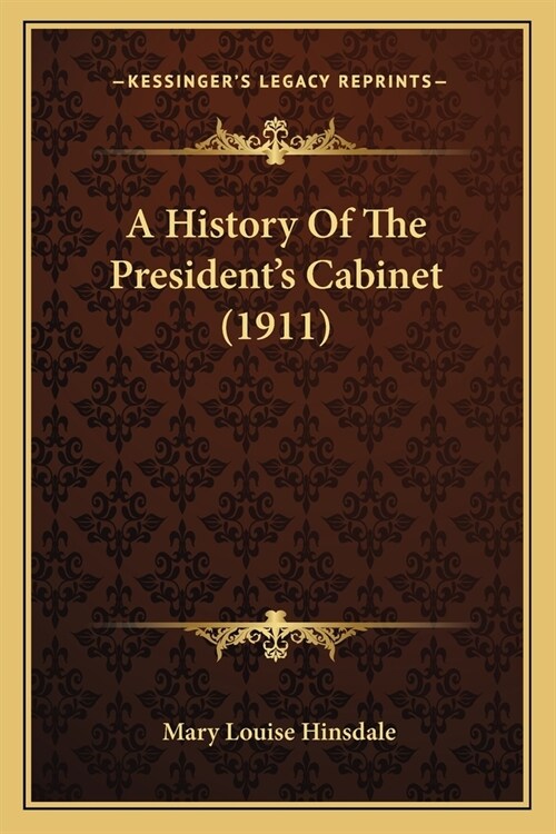 A History Of The Presidents Cabinet (1911) (Paperback)