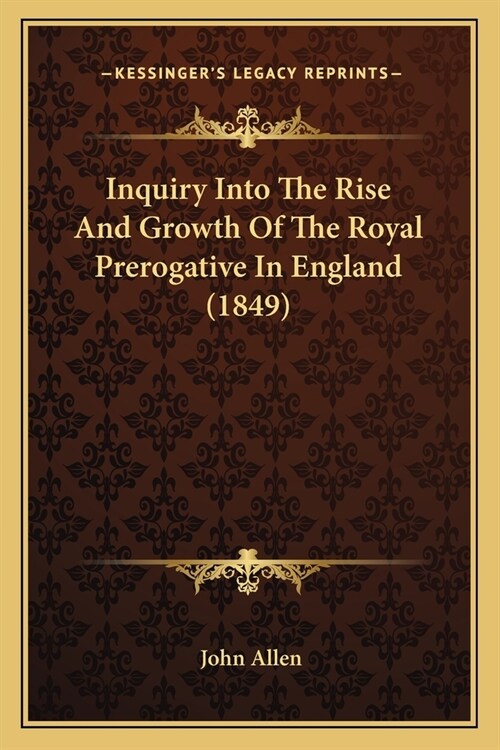 Inquiry Into The Rise And Growth Of The Royal Prerogative In England (1849) (Paperback)