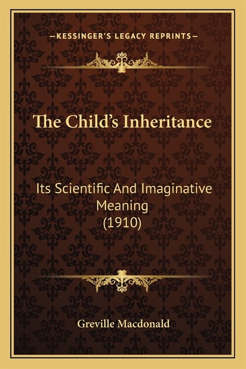 The Childs Inheritance: Its Scientific And Imaginative Meaning (1910) (Paperback)
