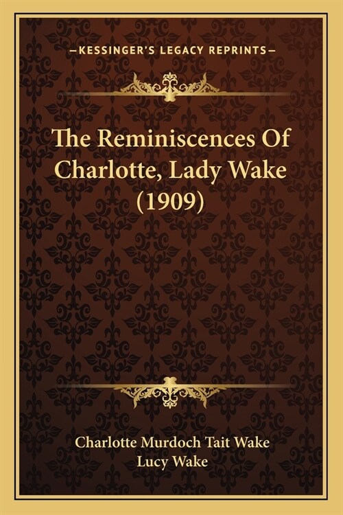The Reminiscences Of Charlotte, Lady Wake (1909) (Paperback)