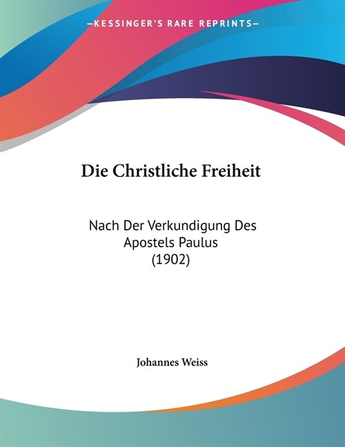 Die Christliche Freiheit: Nach Der Verkundigung Des Apostels Paulus (1902) (Paperback)