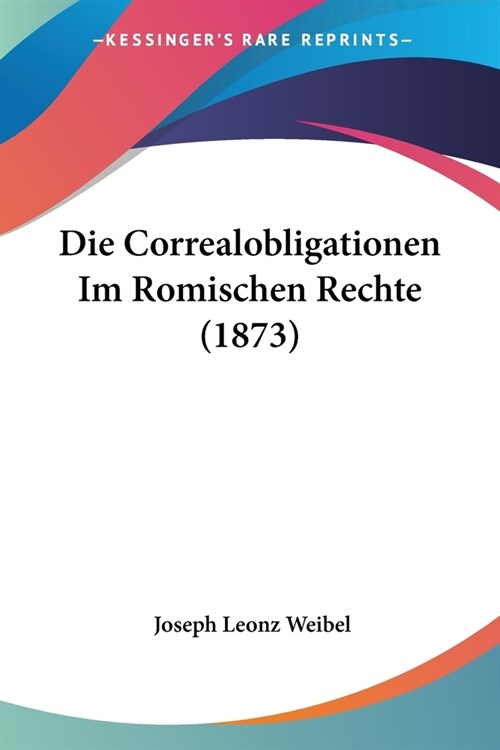 Die Correalobligationen Im Romischen Rechte (1873) (Paperback)