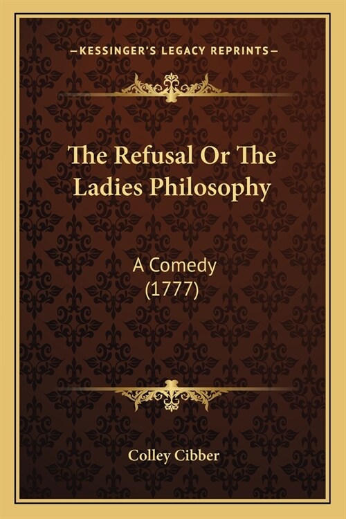 The Refusal Or The Ladies Philosophy: A Comedy (1777) (Paperback)