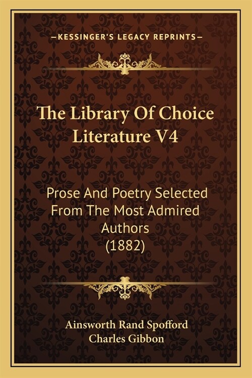 The Library Of Choice Literature V4: Prose And Poetry Selected From The Most Admired Authors (1882) (Paperback)