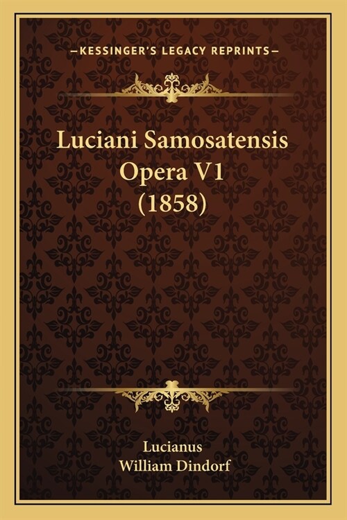 Luciani Samosatensis Opera V1 (1858) (Paperback)