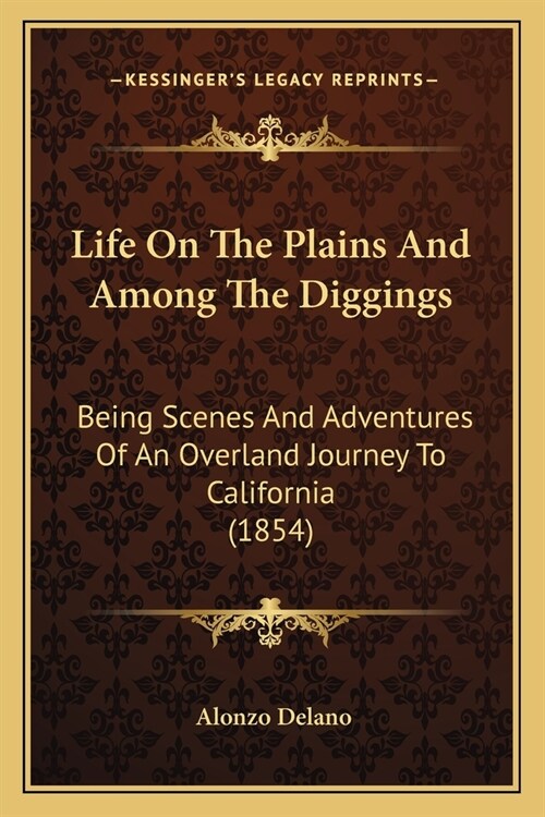 Life On The Plains And Among The Diggings: Being Scenes And Adventures Of An Overland Journey To California (1854) (Paperback)