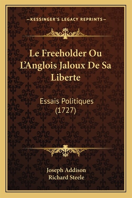 Le Freeholder Ou LAnglois Jaloux De Sa Liberte: Essais Politiques (1727) (Paperback)