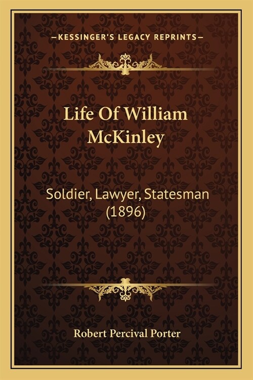 Life Of William McKinley: Soldier, Lawyer, Statesman (1896) (Paperback)