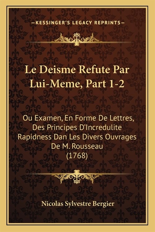 Le Deisme Refute Par Lui-Meme, Part 1-2: Ou Examen, En Forme De Lettres, Des Principes DIncredulite Rapidness Dan Les Divers Ouvrages De M. Rousseau (Paperback)