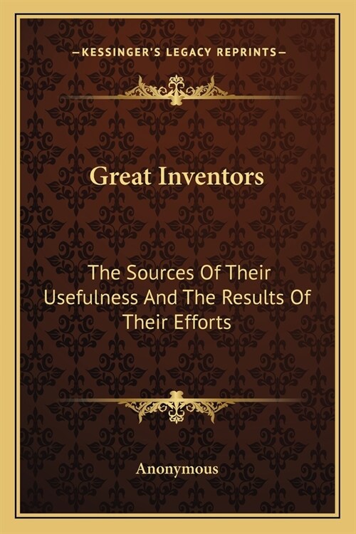 Great Inventors: The Sources Of Their Usefulness And The Results Of Their Efforts (Paperback)