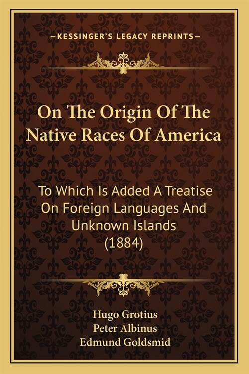 On The Origin Of The Native Races Of America: To Which Is Added A Treatise On Foreign Languages And Unknown Islands (1884) (Paperback)