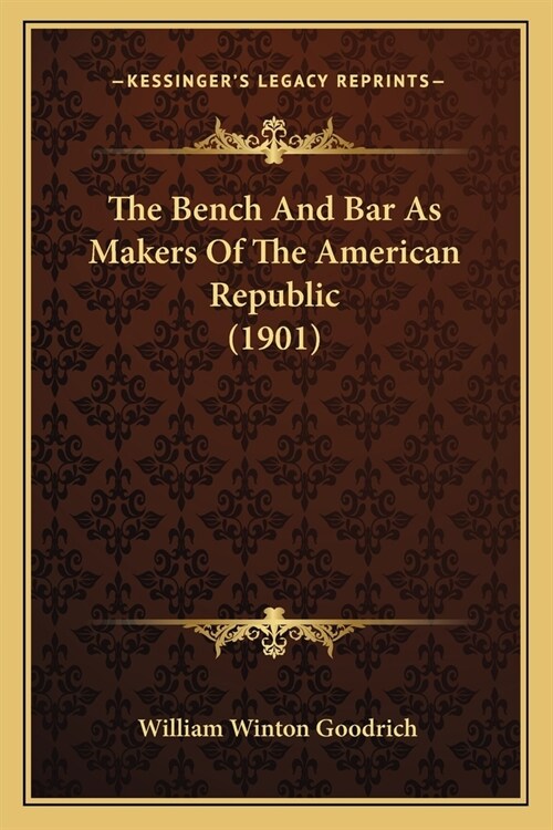 The Bench And Bar As Makers Of The American Republic (1901) (Paperback)