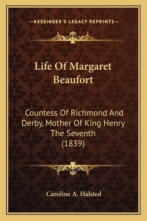 Life Of Margaret Beaufort: Countess Of Richmond And Derby, Mother Of King Henry The Seventh (1839) (Paperback)